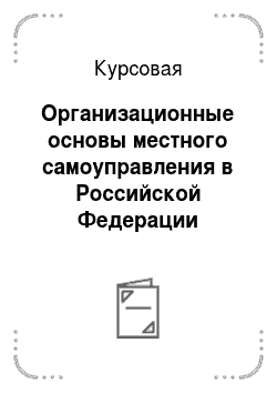 Курсовая: Организационные основы местного самоуправления в Российской Федерации