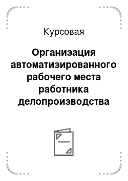 Курсовая: Организация автоматизированного рабочего места работника делопроизводства