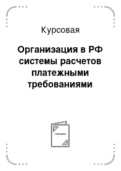 Курсовая: Организация в РФ системы расчетов платежными требованиями