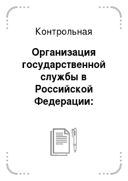 Контрольная: Организация государственной службы в Российской Федерации: правовые аспекты