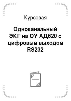 Курсовая: Одноканальный ЭКГ на ОУ АД620 с цифровым выходом RS232