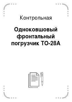 Контрольная: Одноковшовый фронтальный погрузчик ТО-28А