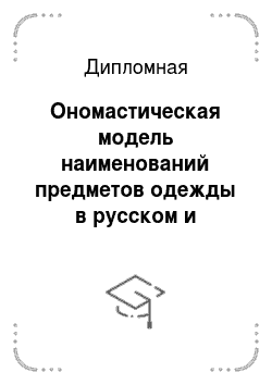 Дипломная: Ономастическая модель наименований предметов одежды в русском и английском языках