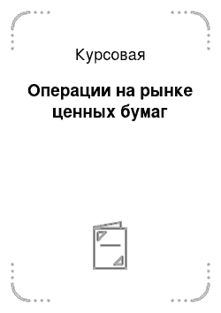 Курсовая: Операции на рынке ценных бумаг