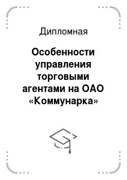 Дипломная: Особенности управления торговыми агентами на ОАО «Коммунарка»