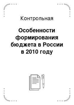 Контрольная: Особенности формирования бюджета в России в 2010 году