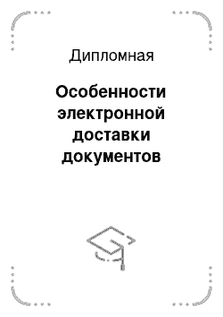 Дипломная: Особенности электронной доставки документов