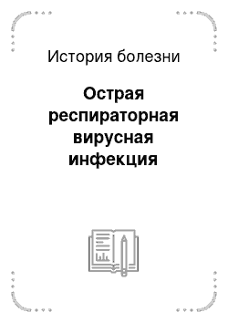 История болезни: Острая респираторная вирусная инфекция