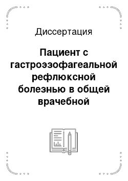 Диссертация: Пациент с гастроэзофагеальной рефлюксной болезнью в общей врачебной практике: алгоритм диагноза, индивидуализация вмешательства