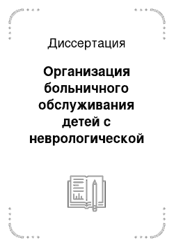 Диссертация: Организация больничного обслуживания детей с неврологической патологией в условиях крупного промышленного города