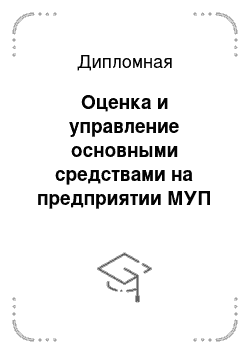 Дипломная: Оценка и управление основными средствами на предприятии МУП «Лальский Агротехцентр»