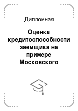 Дипломная: Оценка кредитоспособности заемщика на примере Московского кредитного банка