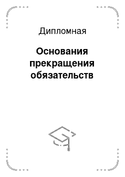 Дипломная: Основания прекращения обязательств