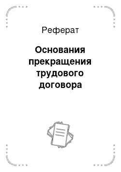 Реферат: Основания прекращения трудового договора