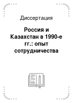 Диссертация: Россия и Казахстан в 1990-е гг.: опыт сотрудничества