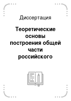 Диссертация: Теоретические основы построения общей части российского уголовного права