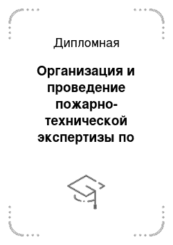 Дипломная: Организация и проведение пожарно-технической экспертизы по делу о пожаре