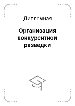 Дипломная: Организация конкурентной разведки