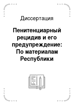 Диссертация: Пенитенциарный рецидив и его предупреждение: По материалам Республики Казахстан