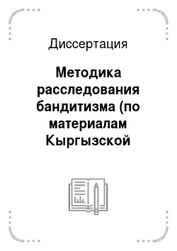 Диссертация: Методика расследования бандитизма (по материалам Кыргызской Республики и Российской Федерации)
