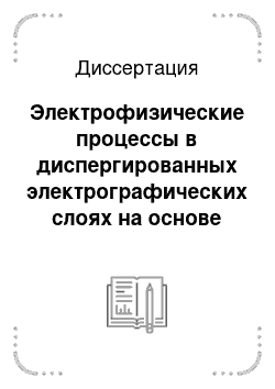 Диссертация: Электрофизические процессы в диспергированных электрографических слоях на основе окиси-двуокиси (Рb3О4) и полифазной моноокиси (РbОn) свинца