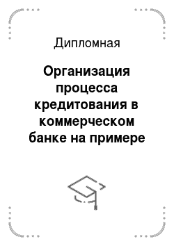 Дипломная: Организация процесса кредитования в коммерческом банке на примере ЗАО АКБ «Экспресс-Волга Банк» (ОАО) «Сурский»