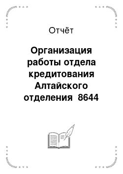 Отчёт: Организация работы отдела кредитования Алтайского отделения №8644 Сибирского Банка ОАО «Сбербанк России»