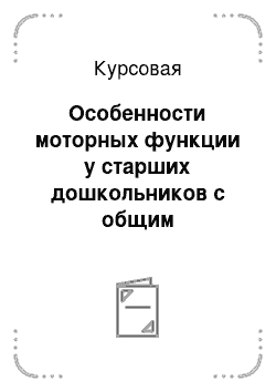 Курсовая: Особенности моторных функции у старших дошкольников с общим недоразвитием речи