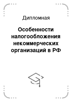 Дипломная: Особенности налогообложения некоммерческих организаций в РФ