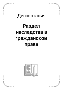 Диссертация: Раздел наследства в гражданском праве