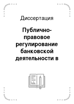 Диссертация: Публично-правовое регулирование банковской деятельности в российской федерации (финансово-правовые аспекты)