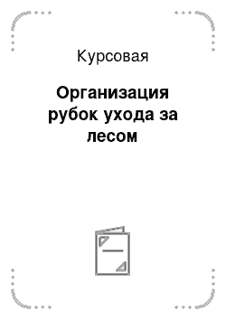 Курсовая: Организация рубок ухода за лесом