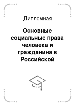 Дипломная: Основные социальные права человека и гражданина в Российской Федерации (на примере Чеченской Республики)