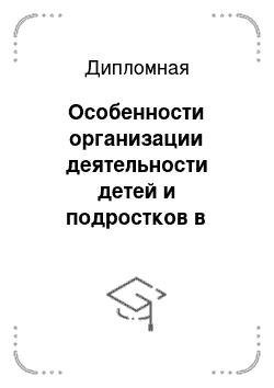 Дипломная: Особенности организации деятельности детей и подростков в детских оздоровительных лагерях (на примере Центра социального обслуживания населения и Дома детс