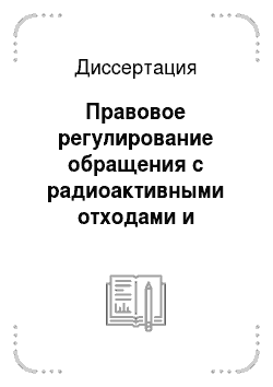 Диссертация: Правовое регулирование обращения с радиоактивными отходами и отработавшими ядерными материалами в Российской Федерации