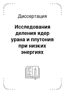 Диссертация: Исследования деления ядер урана и плутония при низких энергиях возбуждения