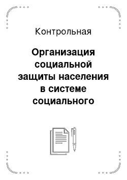 Контрольная: Организация социальной защиты населения в системе социального обслуживания