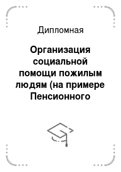 Дипломная: Организация социальной помощи пожилым людям (на примере Пенсионного фонда Ульяновской области)