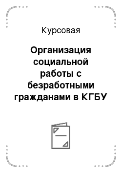 Курсовая: Организация социальной работы с безработными гражданами в КГБУ ЦЗН ЗАТО города Зеленогорска Красноярского края