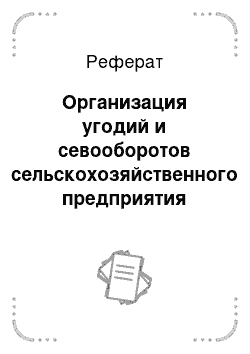 Реферат: Организация угодий и севооборотов сельскохозяйственного предприятия