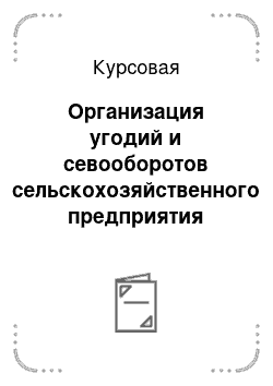 Курсовая: Организация угодий и севооборотов сельскохозяйственного предприятия