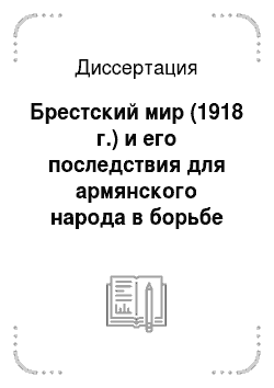 Диссертация: Брестский мир (1918 г.) и его последствия для армянского народа в борьбе за национальное единство