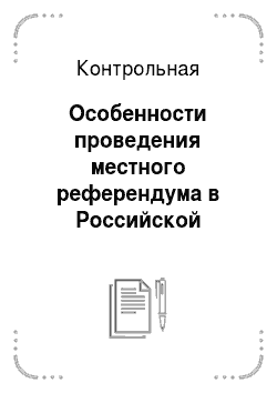 Контрольная: Особенности проведения местного референдума в Российской Федерации