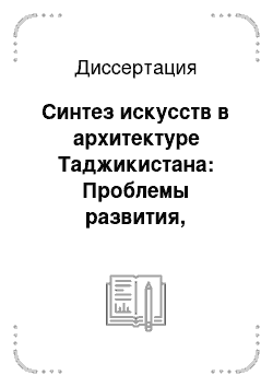 Диссертация: Синтез искусств в архитектуре Таджикистана: Проблемы развития, взаимодействия и преемственности