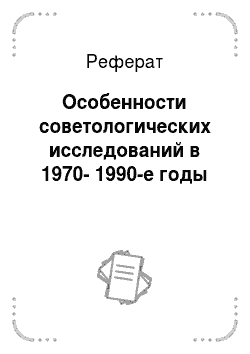 Реферат: Особенности советологических исследований в 1970-1990-е годы