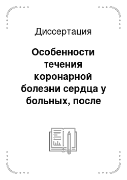 Диссертация: Особенности течения коронарной болезни сердца у больных, после острого инфаркта миокарда в зависимости от вида реваскуляризации и эффективности постстационарной физической реабилитации