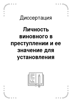 Диссертация: Личность виновного в преступлении и ее значение для установления пределов ответственности по уголовному кодексу РФ
