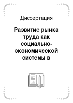 Диссертация: Развитие рынка труда как социально-экономической системы в современной России
