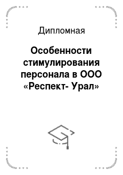 Дипломная: Особенности стимулирования персонала в ООО «Респект-Урал»