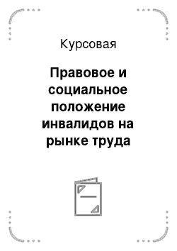 Курсовая: Правовое и социальное положение инвалидов на рынке труда